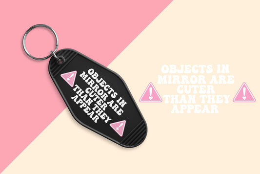Objects In Mirror Are Cuter...- Set of 6 (Motel Keychain UV DTF)